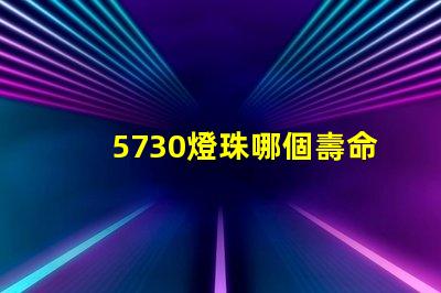 5730燈珠哪個壽命長 5730燈珠參數電壓多少伏